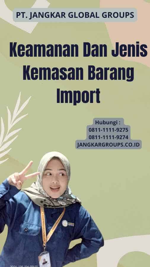 Keamanan Dan Jenis Kemasan Barang Import