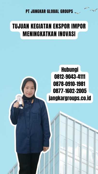 Tujuan Kegiatan Ekspor Impor Meningkatkan Inovasi