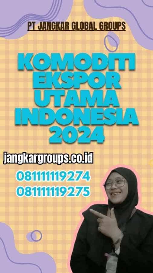 Komoditi Ekspor Utama Indonesia 2024