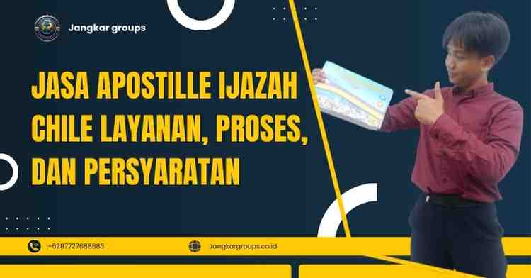 Jasa Apostille Ijazah Chile Layanan, Proses, Dan Persyaratan