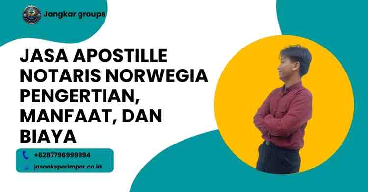Jasa Apostille Notaris Norwegia Pengertian, Manfaat, Dan Biaya