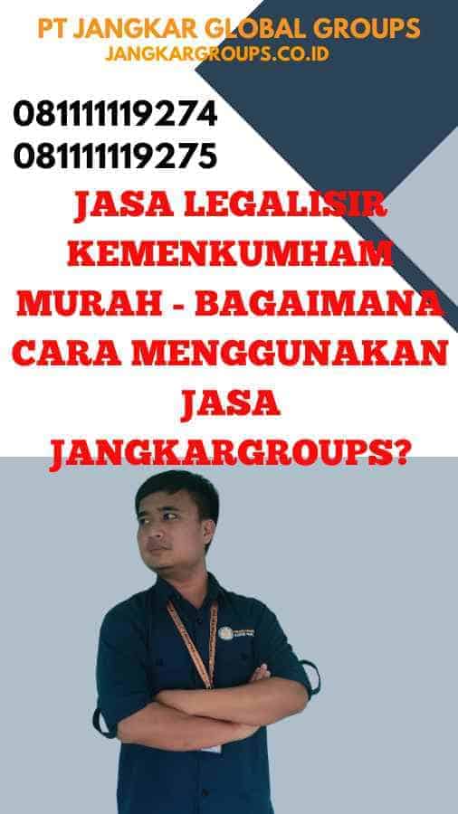 Jasa Legalisir Kemenkumham Murah - Bagaimana Cara Menggunakan Jasa Jangkargroups