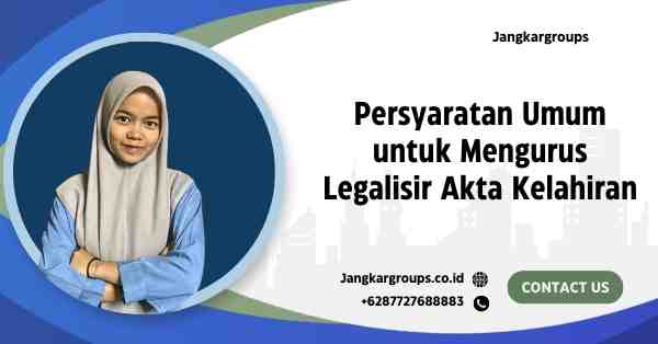 Persyaratan Umum untuk Mengurus Legalisir Akta Kelahiran
