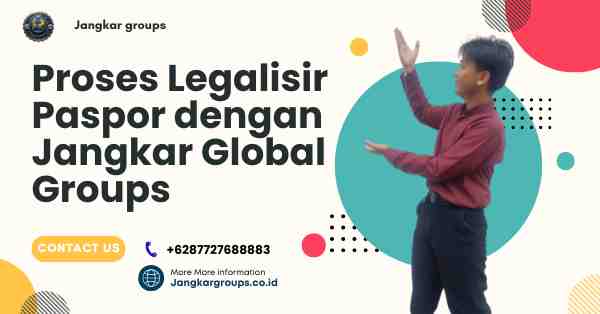 Agent Legalisir pasport terpercaya, Proses Legalisir Paspor dengan Jangkar Global Groups