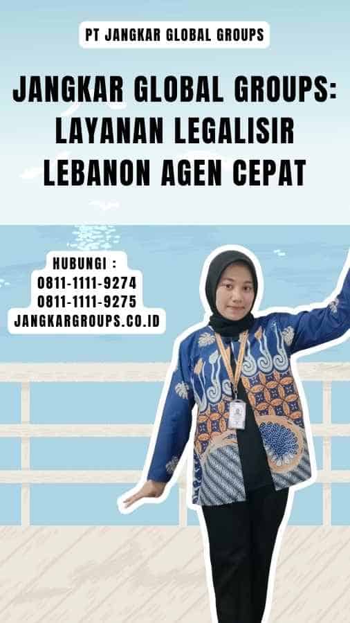 Jangkar Global Groups Layanan Legalisir Lebanon Agen Cepat