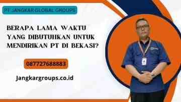 Berapa Lama Waktu Yang Dibutuhkan Untuk Mendirikan Pt Di Bekasi?