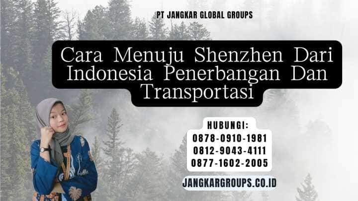 Cara Menuju Shenzhen Dari Indonesia Penerbangan Dan Transportasi