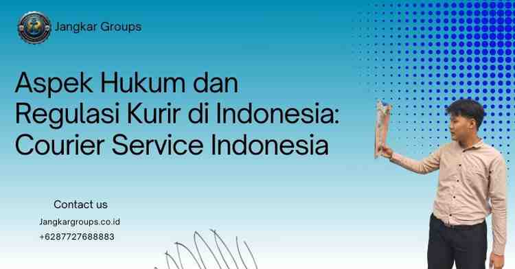 Aspek Hukum dan Regulasi Kurir di Indonesia: Courier Service Indonesia