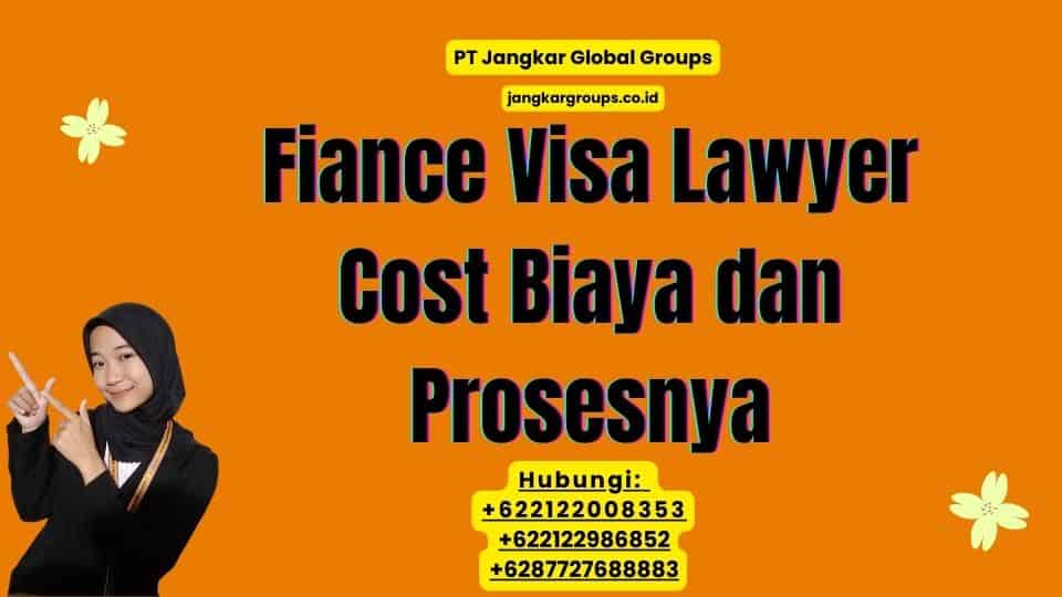 Fiance Visa Lawyer Cost Biaya dan Prosesnya