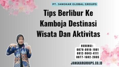 Tips Berlibur Ke Kamboja Destinasi Wisata Dan Aktivitas