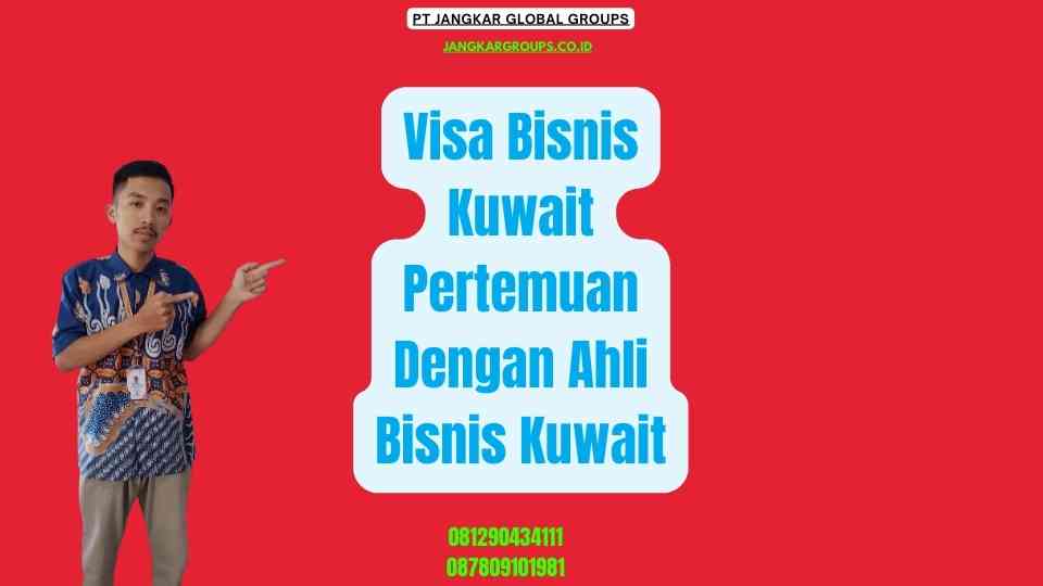Visa Bisnis Kuwait Pertemuan Dengan Ahli Bisnis Kuwait
