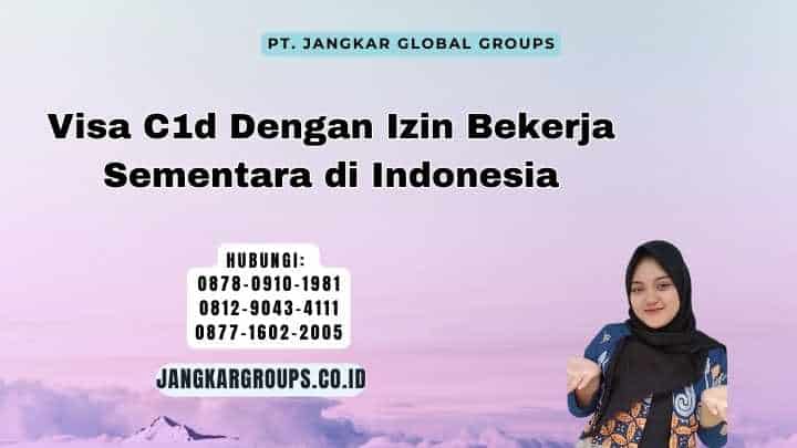 Visa C1d Dengan Izin Bekerja Sementara di Indonesia