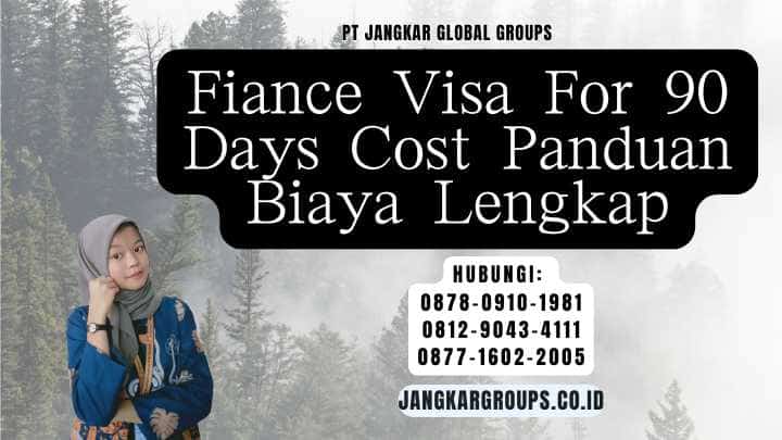 Fiance Visa For 90 Days Cost Panduan Biaya Lengkap