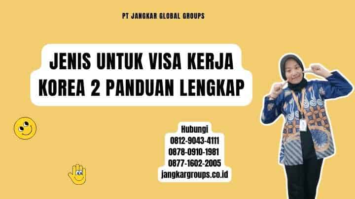 Jenis Untuk Visa Kerja Korea 2 Panduan Lengkap