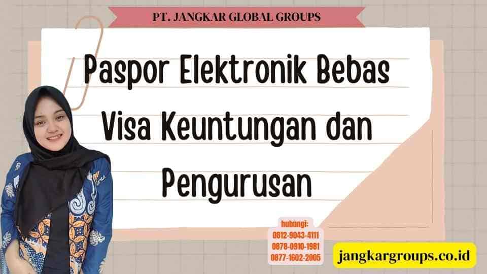 Paspor Elektronik Bebas Visa Keuntungan dan Pengurusan