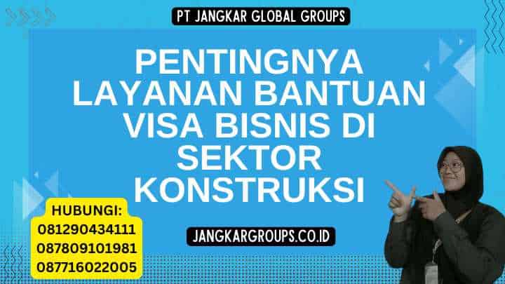 Pentingnya Layanan Bantuan Visa Bisnis di Sektor Konstruksi