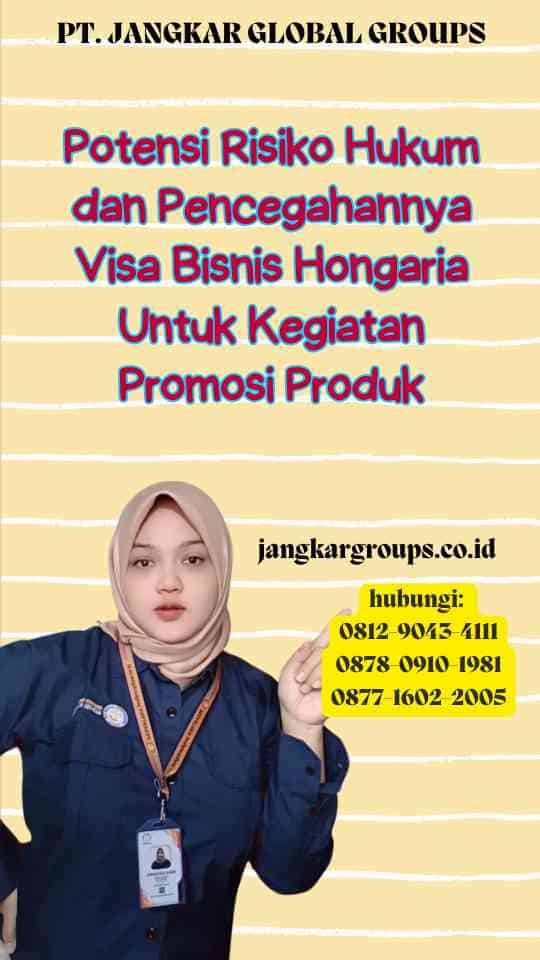 Potensi Risiko Hukum dan Pencegahannya Visa Bisnis Hongaria Untuk Kegiatan Promosi Produk