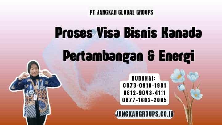 Proses Visa Bisnis Kanada Pertambangan & Energi