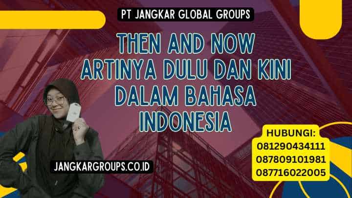 Then And Now Artinya Dulu dan Kini dalam Bahasa Indonesia