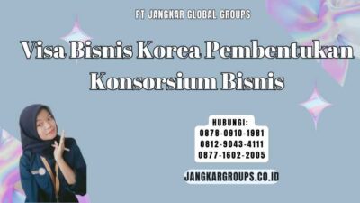 Visa Bisnis Korea Pembentukan Konsorsium Bisnis