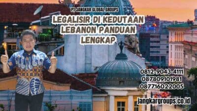 Legalisir Di Kedutaan Lebanon Panduan Lengkap