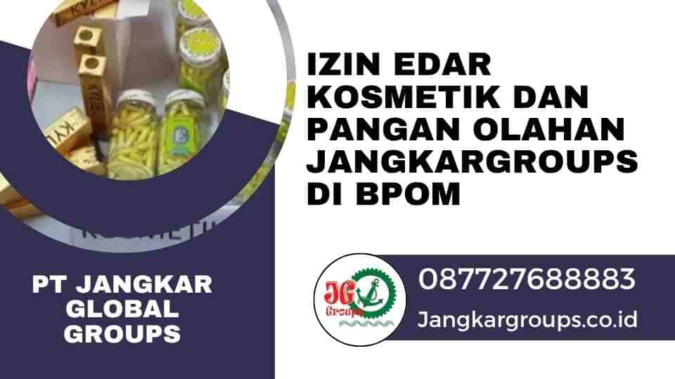 Izin Edar Kosmetik dan Pangan Olahan Jangkargroups di BPOM