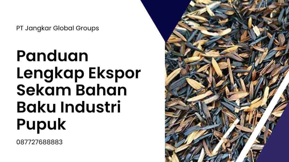 Panduan Lengkap Ekspor Sekam Bahan Baku Industri Pupuk