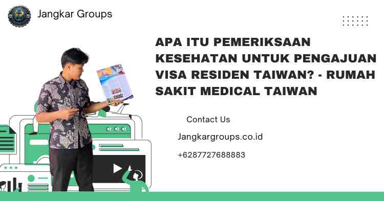 Apa itu Pemeriksaan Kesehatan untuk Pengajuan Visa Residen Taiwan - Rumah Sakit Medical Taiwan