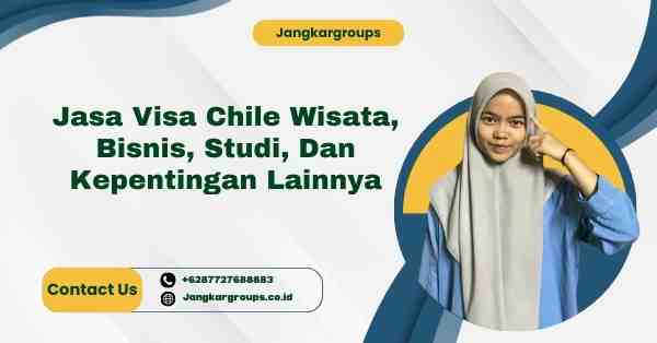 Jasa Visa Chile Wisata, Bisnis, Studi, Dan Kepentingan Lainnya
