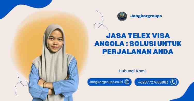 Jasa Telex Visa Angola Solusi Untuk Perjalanan Anda