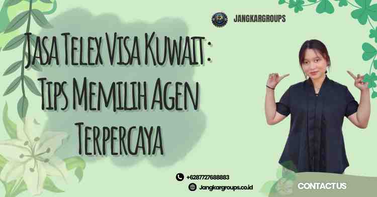Jasa Telex Visa Kuwait: Tips Memilih Agen Terpercaya