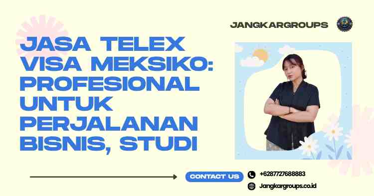 Jasa Telex Visa Meksiko: Profesional untuk Perjalanan Bisnis, Studi