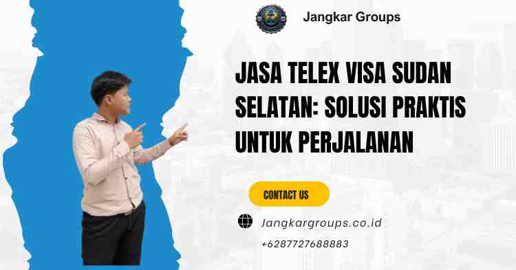 Jasa Telex Visa Sudan Selatan: Solusi Praktis untuk Perjalanan
