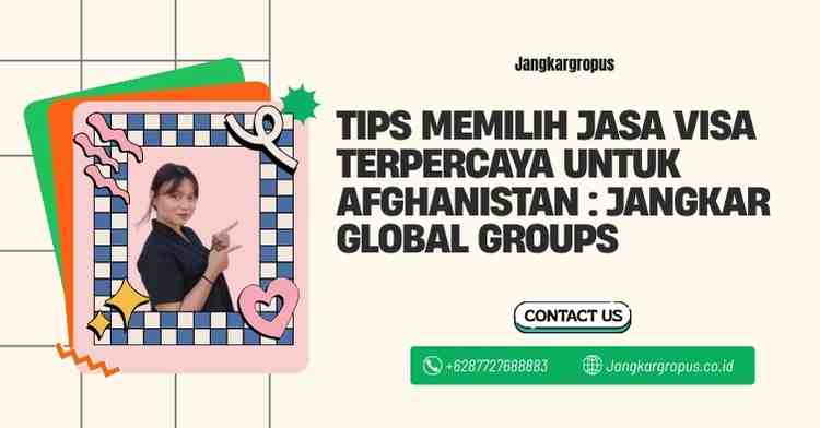 Tips Memilih Jasa Visa Terpercaya untuk Afghanistan : Jangkar Global Groups