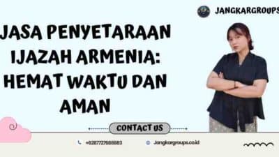Jasa Penyetaraan Ijazah Armenia: Hemat Waktu dan Aman