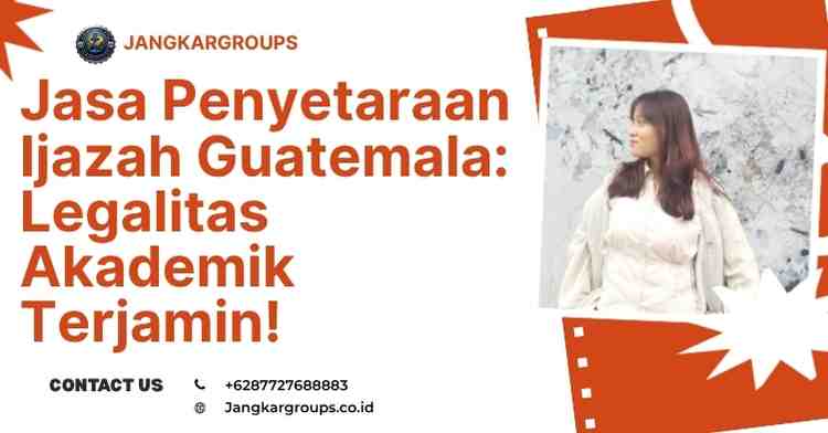 Jasa Penyetaraan Ijazah Guatemala: Legalitas Akademik Terjamin!