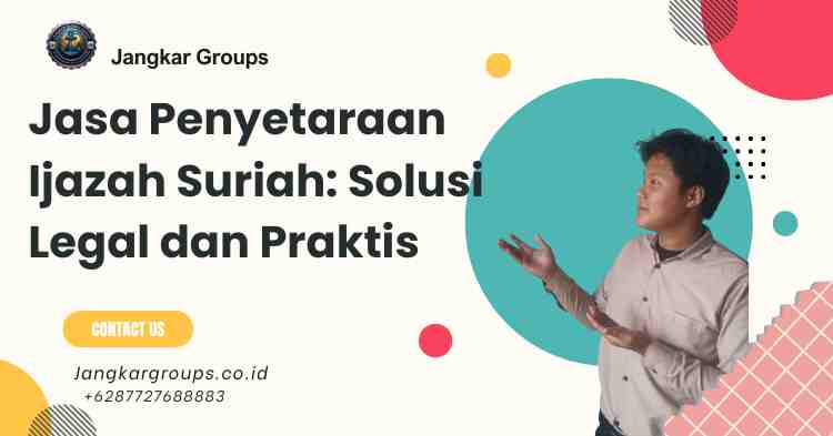 Jasa Penyetaraan Ijazah Suriah: Solusi Legal dan Praktis