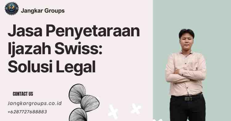 Jasa Penyetaraan Ijazah Swiss: Solusi Legal
