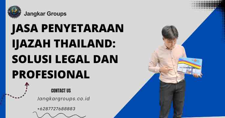 Jasa Penyetaraan Ijazah Thailand: Solusi Legal dan Profesional