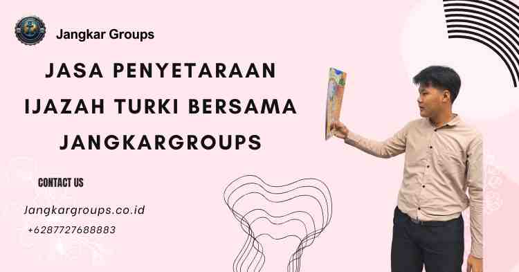 Jasa Penyetaraan Ijazah Turki Bersama Jangkargroups