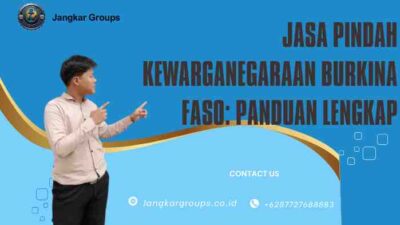 Jasa Pindah Kewarganegaraan Burkina Faso: Panduan Lengkap