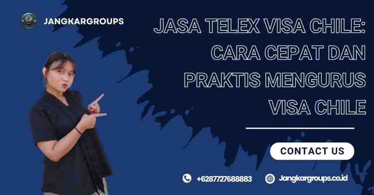 Jasa Telex Visa Chile: Cara Cepat dan Praktis Mengurus Visa Chile