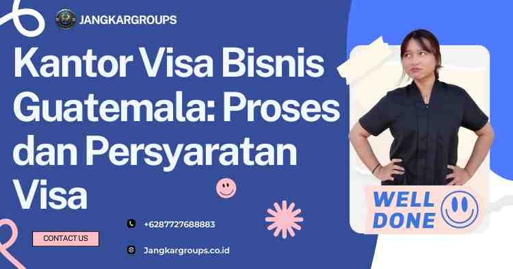 Kantor Visa Bisnis Guatemala: Proses dan Persyaratan Visa