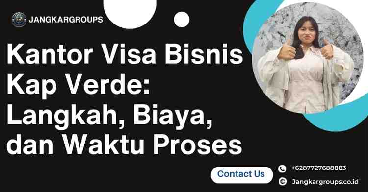 Kantor Visa Bisnis Kap Verde: Langkah, Biaya, dan Waktu Proses