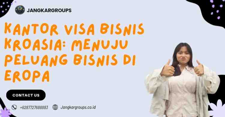 Kantor Visa Bisnis Kroasia: Menuju Peluang Bisnis di Eropa