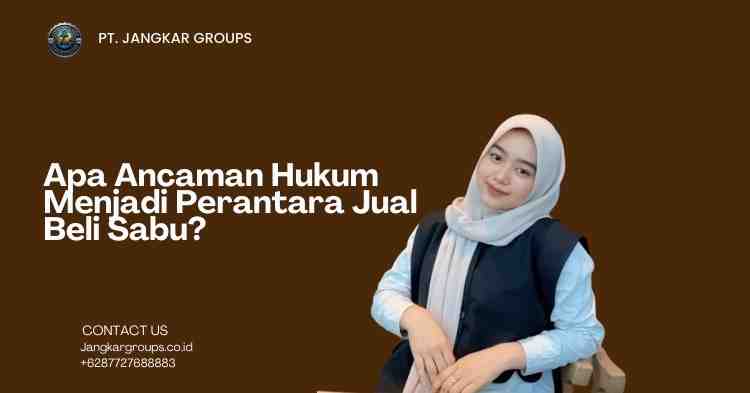 Apa Ancaman Hukum Menjadi Perantara Jual Beli Sabu?