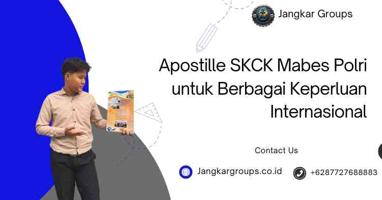 Apostille SKCK Mabes Polri untuk Berbagai Keperluan Internasional