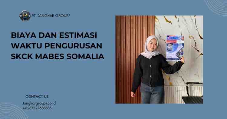Biaya dan Estimasi Waktu Pengurusan SKCK Mabes Somalia