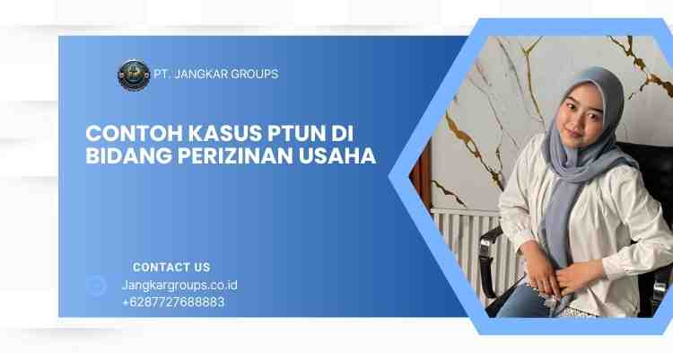 Contoh Kasus PTUN di Bidang Perizinan Usaha