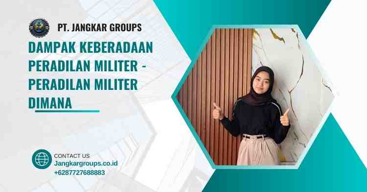 Dampak Keberadaan Peradilan Militer - Peradilan Militer Dimana